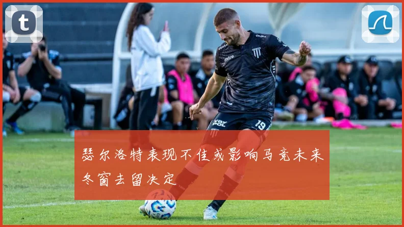 瑟尔洛特表现不佳或影响马竞未来冬窗去留决定