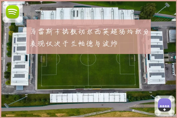 马雷斯卡执教切尔西英超场均积分表现仅次于兰帕德与波帅